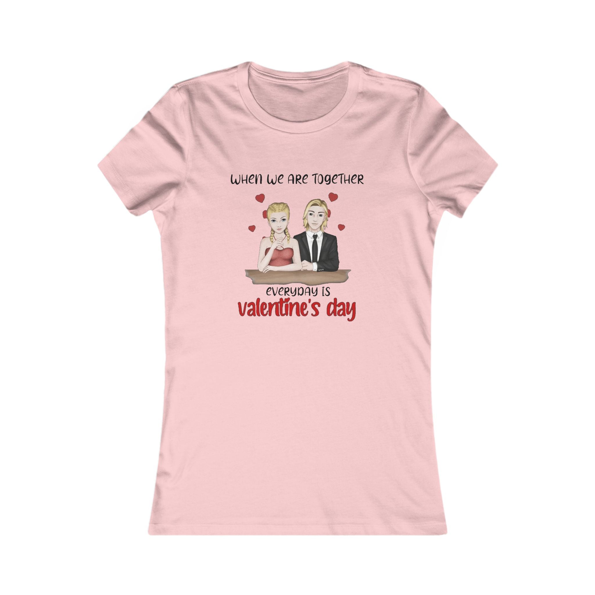 When we are together everyday is Valentine's day | Women's Favorite Tee